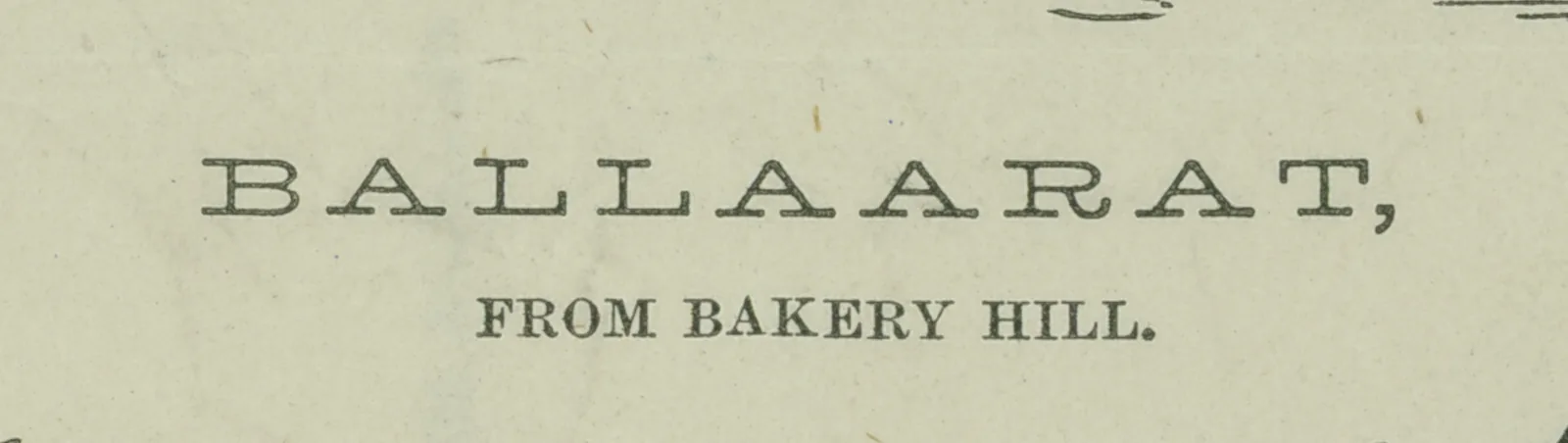 BALLAARAT, FROM BAKERY HILL, printed under an engraving